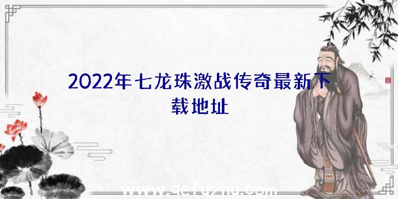 2022年七龙珠激战传奇最新下载地址