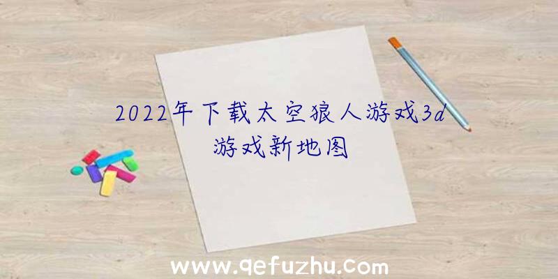 2022年下载太空狼人游戏3d游戏新地图