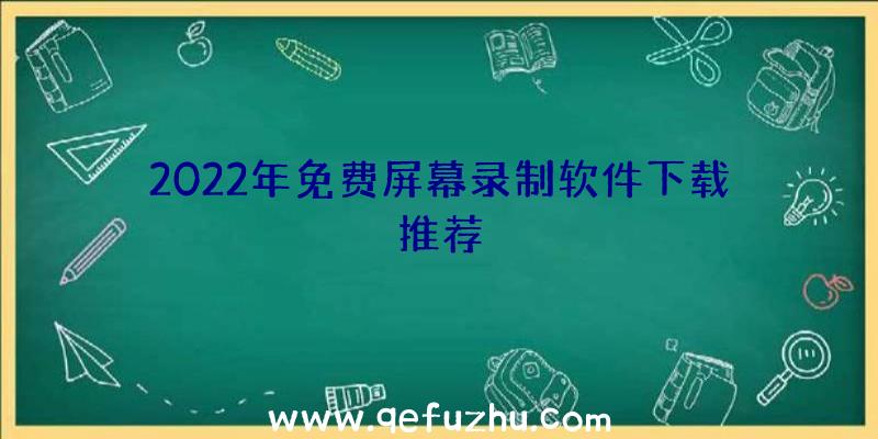 2022年免费屏幕录制软件下载推荐