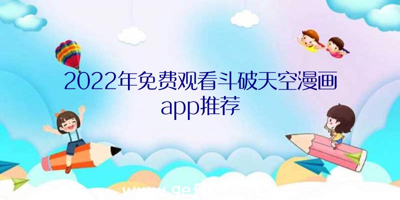 2022年免费观看斗破天空漫画app推荐