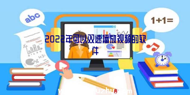 2022年可以双速播放视频的软件