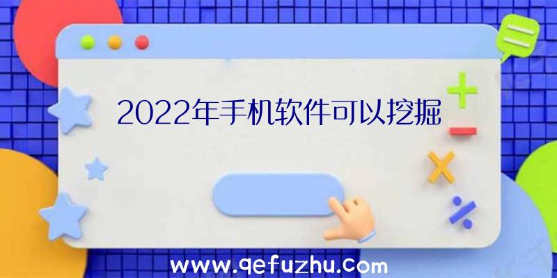 2022年手机软件可以挖掘