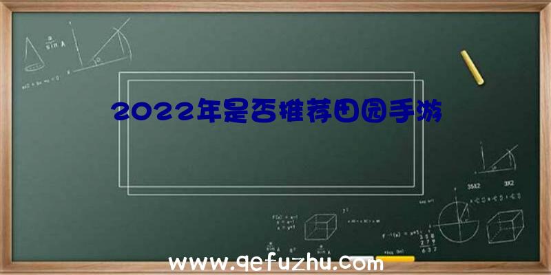 2022年是否推荐田园手游