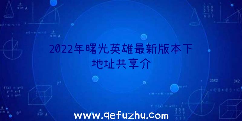 2022年曙光英雄最新版本下载地址共享介绍