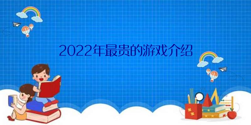 2022年最贵的游戏介绍