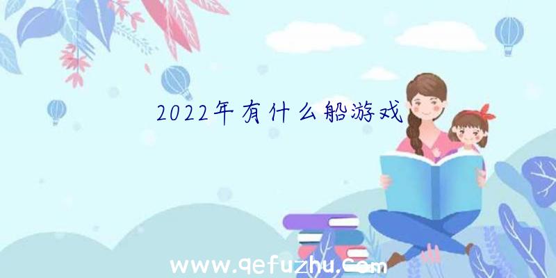 2022年有什么船游戏