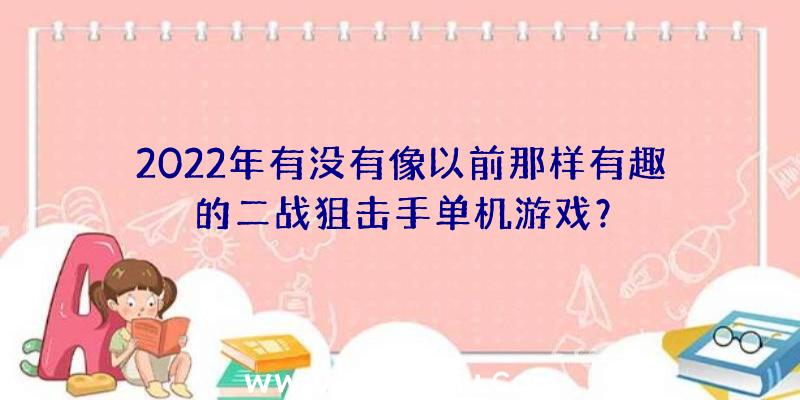 2022年有没有像以前那样有趣的二战狙击手单机游戏？