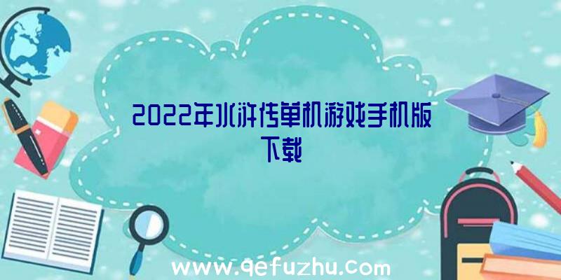 2022年水浒传单机游戏手机版下载