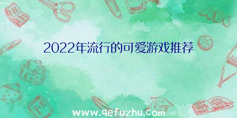 2022年流行的可爱游戏推荐