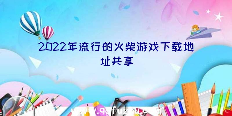 2022年流行的火柴游戏下载地址共享