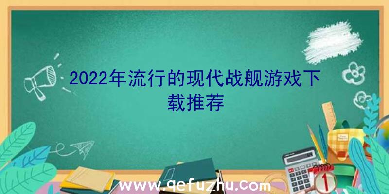 2022年流行的现代战舰游戏下载推荐