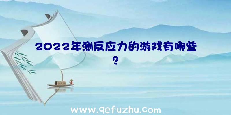 2022年测反应力的游戏有哪些？