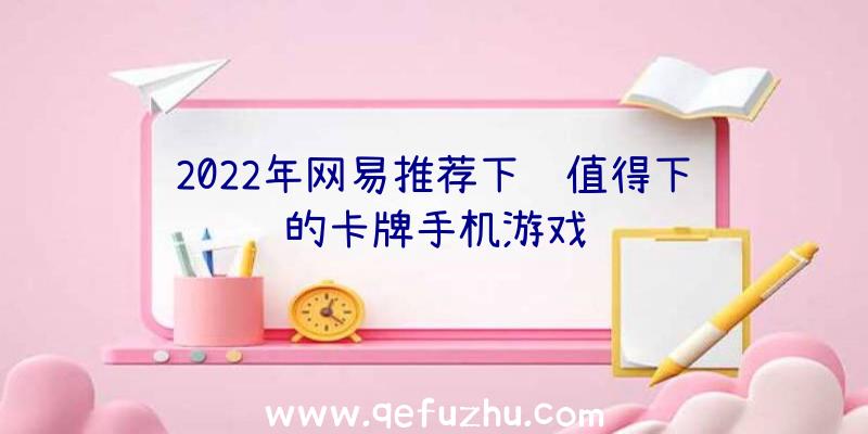 2022年网易推荐下载值得下载的卡牌手机游戏