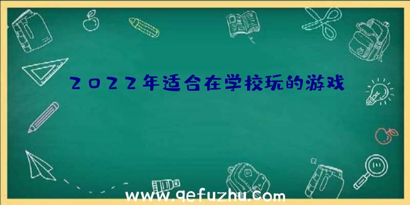 2022年适合在学校玩的游戏