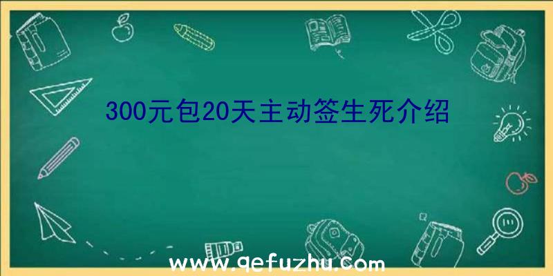 300元包20天主动签生死介绍