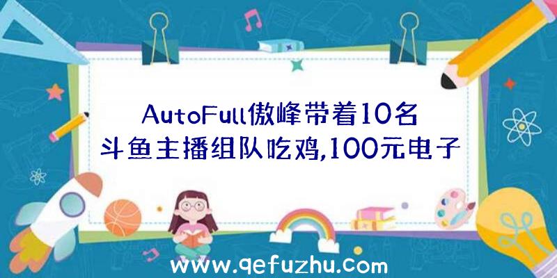 AutoFull傲峰带着10名斗鱼主播组队吃鸡,100元电子