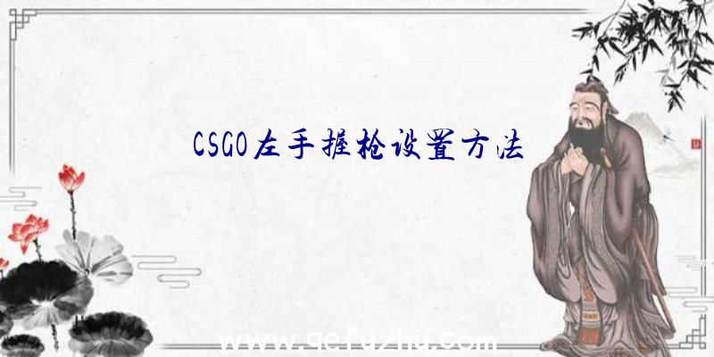 CSGO左手握枪设置方法