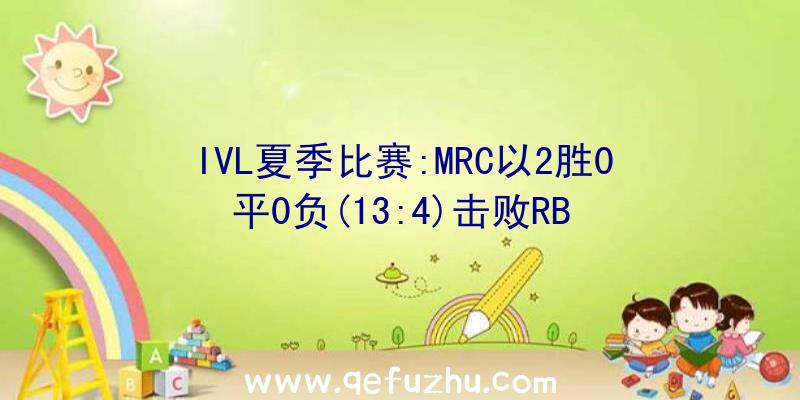 IVL夏季比赛:MRC以2胜0平0负(13:4)击败RB