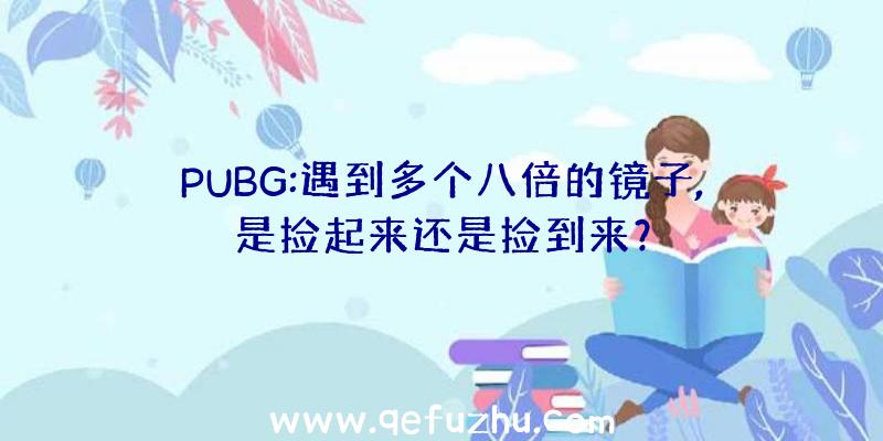 PUBG:遇到多个八倍的镜子,是捡起来还是捡到来？