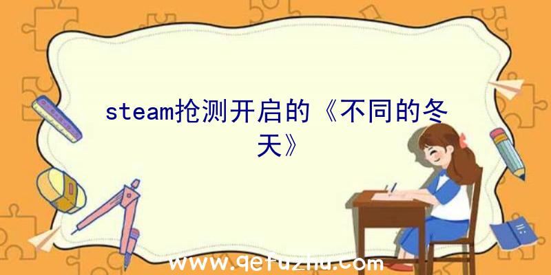 steam抢测开启的《不同的冬天》