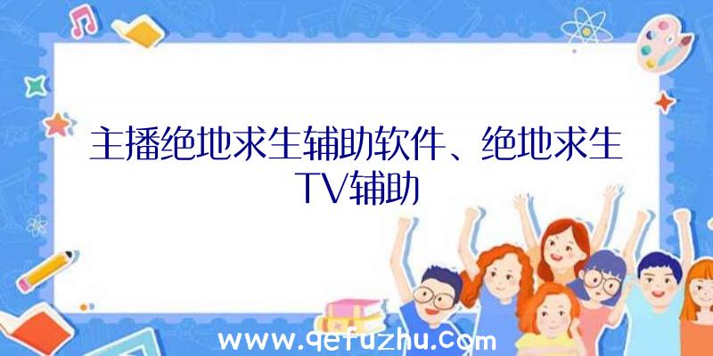 主播绝地求生辅助软件、绝地求生TV辅助