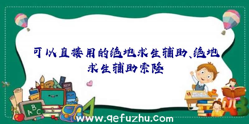 可以直接用的绝地求生辅助、绝地求生辅助索隆