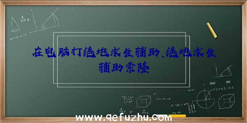 在电脑打绝地求生辅助、绝地求生辅助索隆