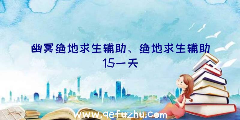 幽冥绝地求生辅助、绝地求生辅助15一天