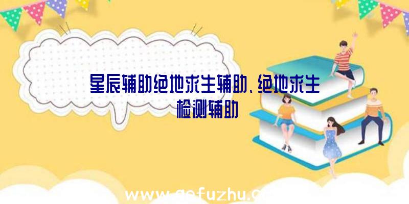 星辰辅助绝地求生辅助、绝地求生