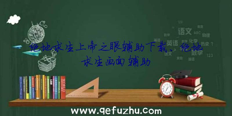 绝地求生上帝之眼辅助下载、绝地求生画面辅助