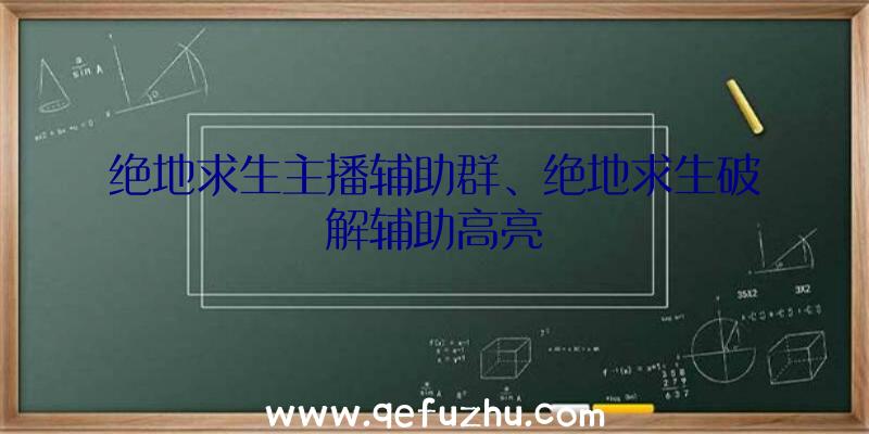 绝地求生主播辅助群、绝地求生破解辅助高亮