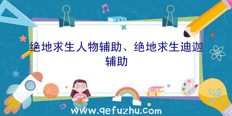 绝地求生人物辅助、绝地求生迪迦辅助