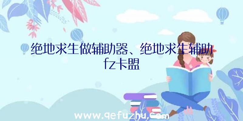 绝地求生做辅助器、绝地求生辅助fz卡盟