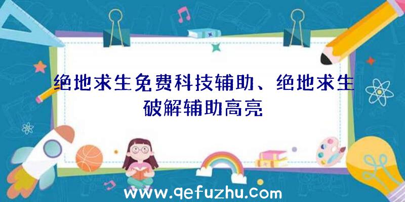 绝地求生免费科技辅助、绝地求生破解辅助高亮