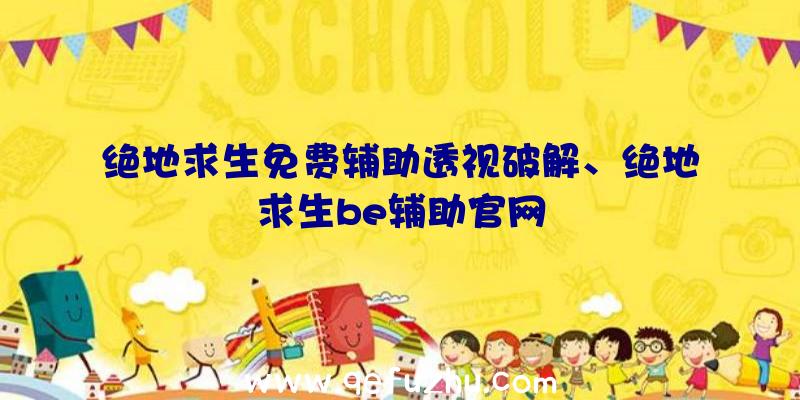 绝地求生免费辅助透视破解、绝地求生be辅助官网