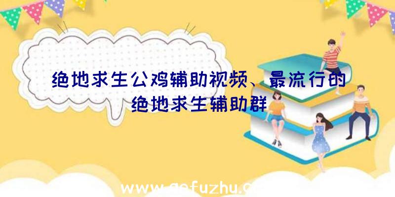 绝地求生公鸡辅助视频、最流行的绝地求生辅助群