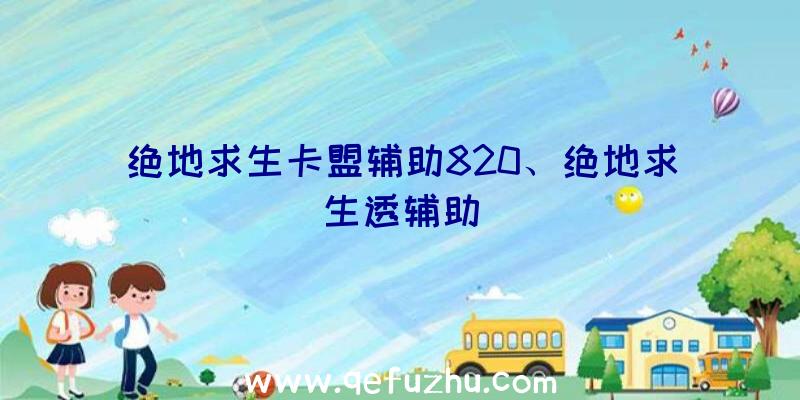 绝地求生卡盟辅助820、绝地求生透辅助