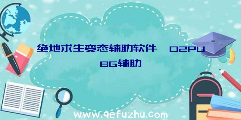 绝地求生变态辅助软件、02PUBG辅助