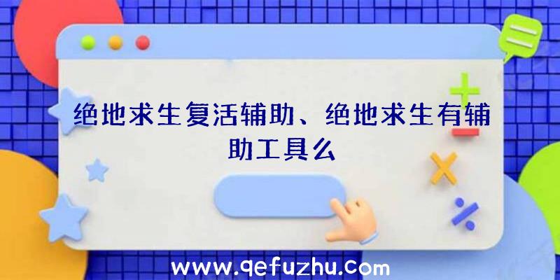 绝地求生复活辅助、绝地求生有辅助工具么