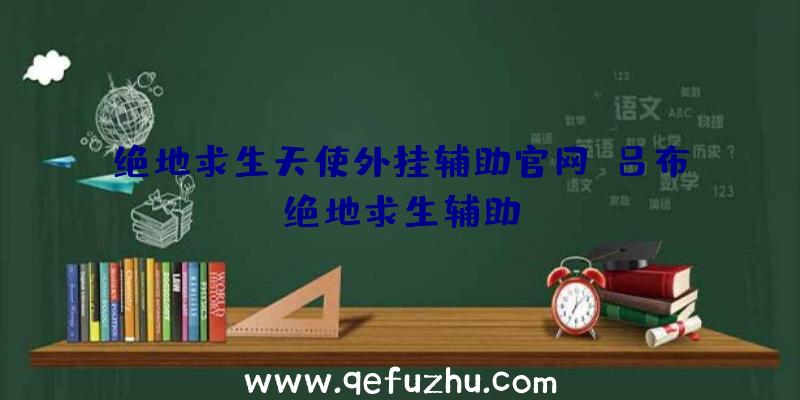 绝地求生天使外挂辅助官网、吕布绝地求生辅助