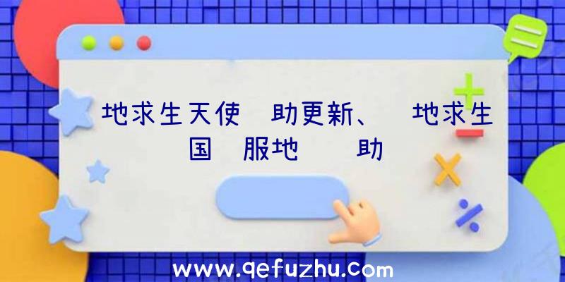 绝地求生天使辅助更新、绝地求生国际服地铁辅助