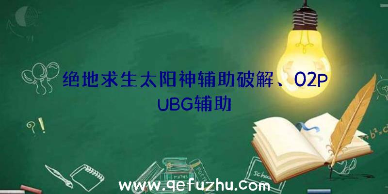 绝地求生太阳神辅助破解、02PUBG辅助