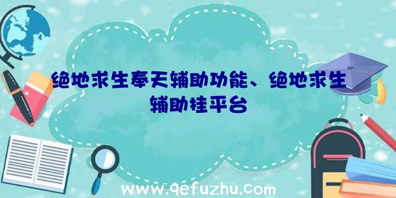 绝地求生奉天辅助功能、绝地求生辅助挂平台