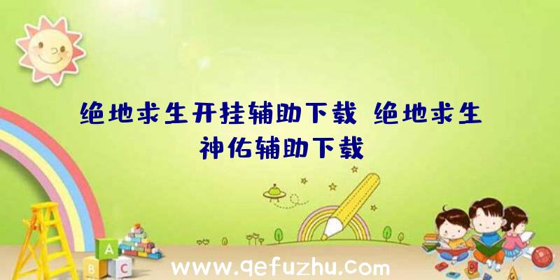 绝地求生开挂辅助下载、绝地求生神佑辅助下载