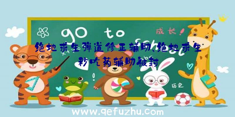 绝地求生弹道修正辅助、绝地求生秒吃药辅助被封