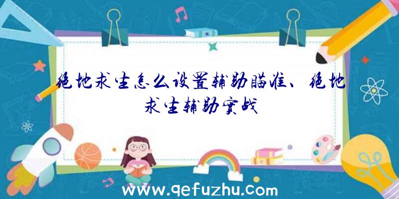 绝地求生怎么设置辅助瞄准、绝地求生辅助实战