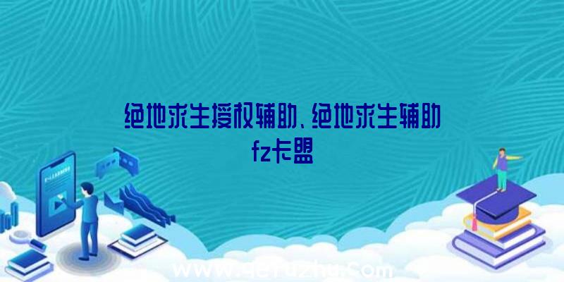 绝地求生授权辅助、绝地求生辅助fz卡盟