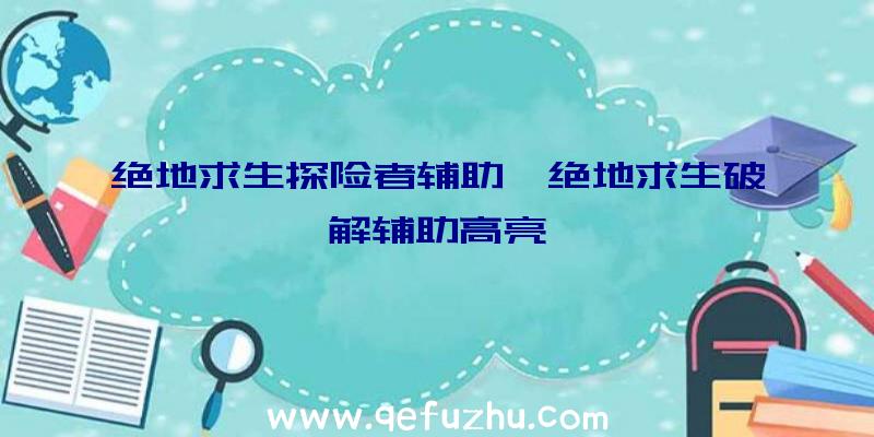 绝地求生探险者辅助、绝地求生破解辅助高亮