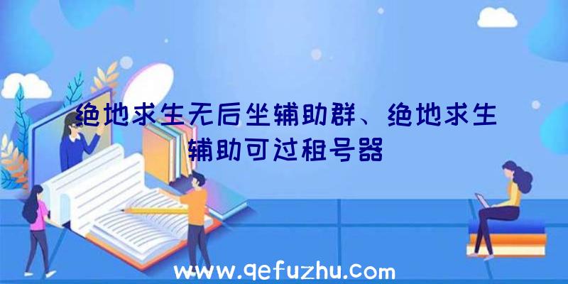 绝地求生无后坐辅助群、绝地求生辅助可过租号器