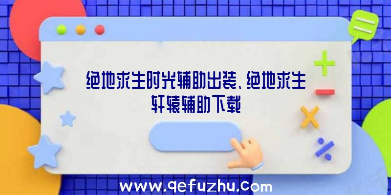 绝地求生时光辅助出装、绝地求生轩辕辅助下载